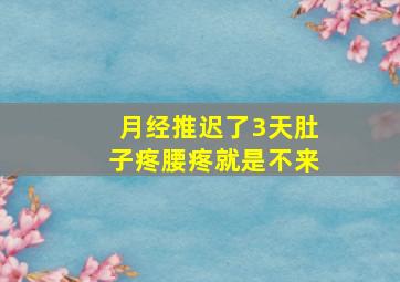 月经推迟了3天肚子疼腰疼就是不来