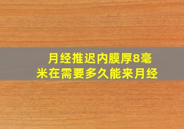 月经推迟内膜厚8毫米在需要多久能来月经