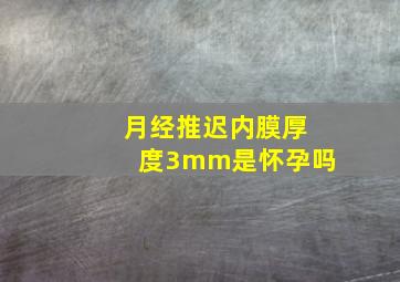 月经推迟内膜厚度3mm是怀孕吗