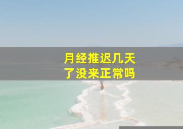 月经推迟几天了没来正常吗