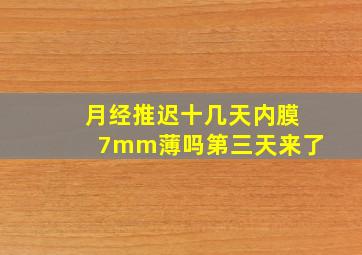 月经推迟十几天内膜7mm薄吗第三天来了