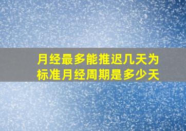 月经最多能推迟几天为标准月经周期是多少天