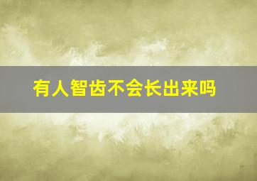 有人智齿不会长出来吗