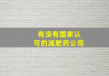 有没有国家认可的减肥药公司