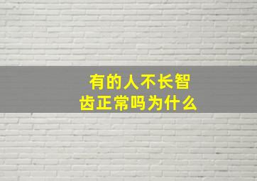 有的人不长智齿正常吗为什么