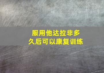 服用他达拉非多久后可以康复训练