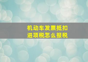 机动车发票抵扣进项税怎么报税