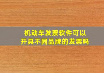 机动车发票软件可以开具不同品牌的发票吗