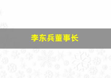 李东兵董事长