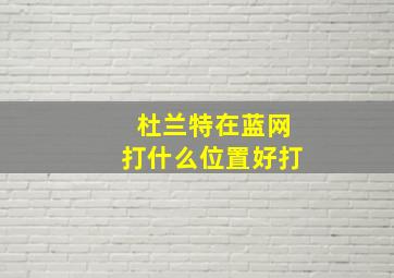 杜兰特在蓝网打什么位置好打