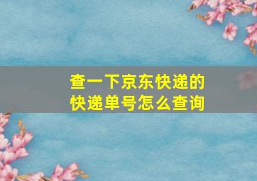 查一下京东快递的快递单号怎么查询