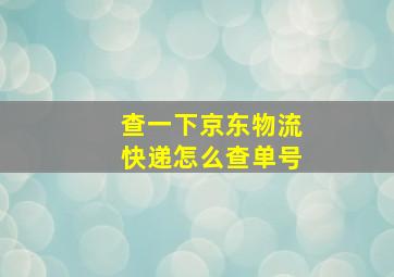 查一下京东物流快递怎么查单号