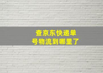 查京东快递单号物流到哪里了