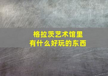 格拉茨艺术馆里有什么好玩的东西