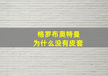 格罗布奥特曼为什么没有皮套