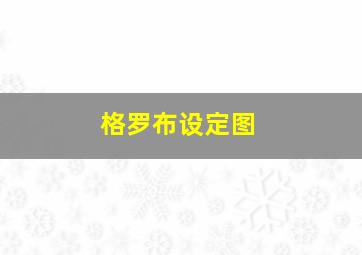 格罗布设定图