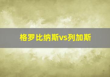 格罗比纳斯vs列加斯