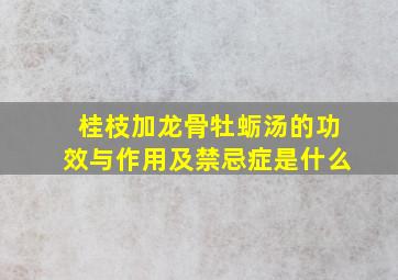 桂枝加龙骨牡蛎汤的功效与作用及禁忌症是什么