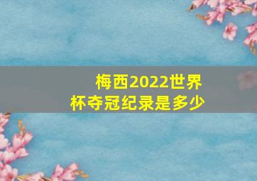 梅西2022世界杯夺冠纪录是多少