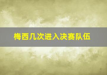 梅西几次进入决赛队伍