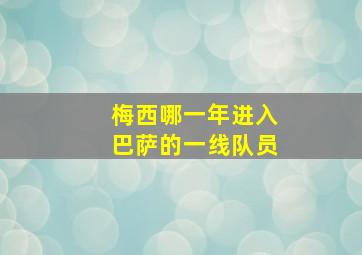 梅西哪一年进入巴萨的一线队员