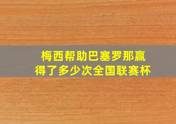 梅西帮助巴塞罗那赢得了多少次全国联赛杯