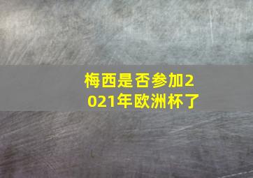 梅西是否参加2021年欧洲杯了