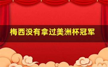 梅西没有拿过美洲杯冠军