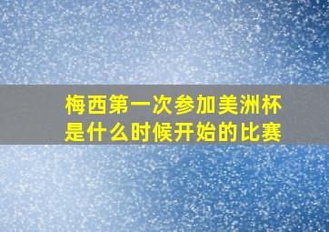 梅西第一次参加美洲杯是什么时候开始的比赛