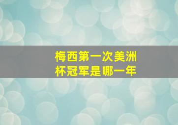 梅西第一次美洲杯冠军是哪一年