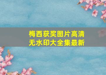 梅西获奖图片高清无水印大全集最新