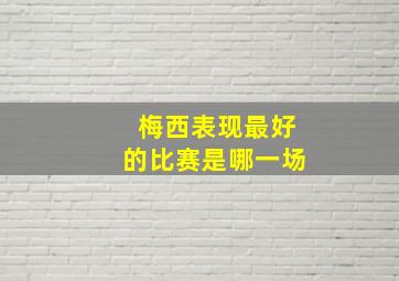 梅西表现最好的比赛是哪一场