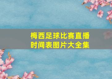 梅西足球比赛直播时间表图片大全集