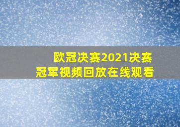 欧冠决赛2021决赛冠军视频回放在线观看