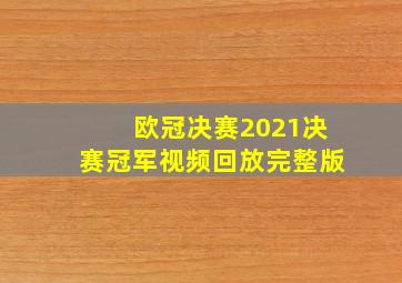 欧冠决赛2021决赛冠军视频回放完整版