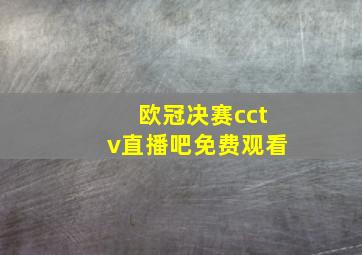 欧冠决赛cctv直播吧免费观看