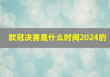 欧冠决赛是什么时间2024的