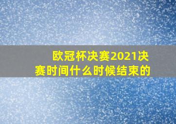 欧冠杯决赛2021决赛时间什么时候结束的