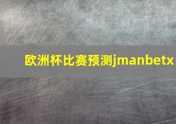 欧洲杯比赛预测jmanbetx