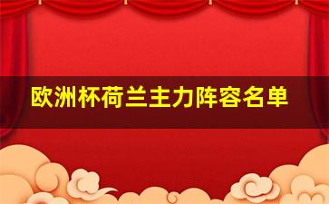 欧洲杯荷兰主力阵容名单