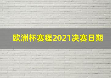 欧洲杯赛程2021决赛日期