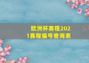 欧洲杯赛程2021赛程编号查询表