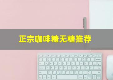 正宗咖啡糖无糖推荐