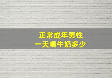 正常成年男性一天喝牛奶多少