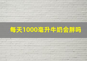 每天1000毫升牛奶会胖吗