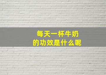 每天一杯牛奶的功效是什么呢