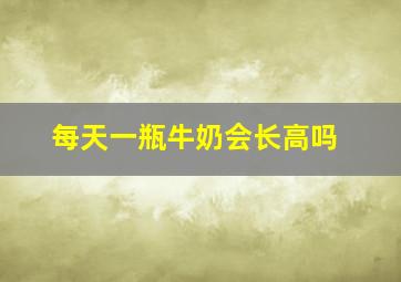 每天一瓶牛奶会长高吗