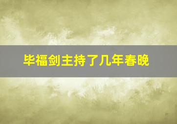 毕福剑主持了几年春晚