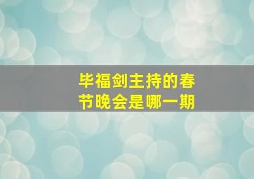 毕福剑主持的春节晚会是哪一期