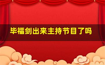 毕福剑出来主持节目了吗